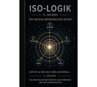 ISO-LOGIK n. Janssen: Die Neukalibrierung des Selbst: Der OP-IQ n. Janssen und das 5-Wellen-Modell n. Janssen Die Architektur der inneren Selbstordnung und der Kommunikation
