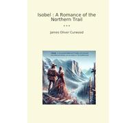 Isobel : A Romance of the Northern Trail (Classic Books)