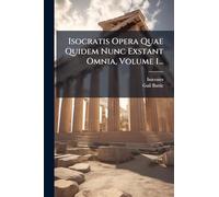 Isocratis Opera Quae Quidem Nunc Exstant Omnia, Volume 1...