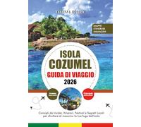 ISOLA COZUMEL GUIDA DI VIAGGIO 2026: Consigli da Insider, Itinerari, Festival e Segreti Locali per sfruttare al massimo la tua fuga dall'isola