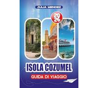 ISOLA COZUMEL GUIDA DI VIAGGIO 2026: Dove mangiare e alloggiare, attrazioni imperdibili, festival, consigli esperti per un viaggio senza stress