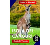 ISOLA DEI CANGURI GUIDA DI VIAGGIO 2026: Esplora l'Isola dei Canguri con Santuari Faunistici, Scogliere drammatiche, spiagge di sabbia bianca, Sentieri costieri e la natura selvaggia australiana pura