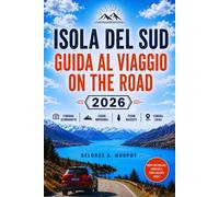 ISOLA DEL SUD GUIDA AL VIAGGIO ON THE ROAD 2026: Itinerari pratici, sentieri escursionistici, tappe panoramiche ed esperienze locali per i visitatori alla prima volta in Nuova Zelanda