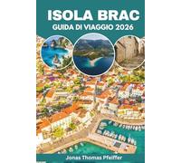 Isola di Brac Guida di viaggio 2026: Esplora le spiagge nascoste dell'Adriatico in Croazia, i villaggi costieri, le avventure sull'isola, la cucina ... culturali e le fughe per il benessere