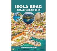 Isola di Brac Guida di viaggio 2026: Esplora le spiagge nascoste dell'Adriatico in Croazia, i villaggi costieri, le avventure sull'isola, la cucina ... culturali e le fughe per il benessere