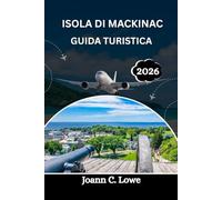 ISOLA DI MACKINAC GUIDA TURISTICA 2026: Un viaggio attraverso il fascino senza tempo e le meraviglie della natura