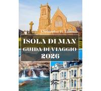 ISOLA DI MAN GUIDA DI VIAGGIO 2026 (A COLORI): Alla scoperta delle leggende celtiche, delle meraviglie costiere e del fascino senza tempo delle isole