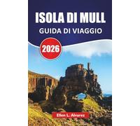 ISOLA DI MULL GUIDA DI VIAGGIO 2026: Scopri le principali attrazioni, l'osservazione della fauna selvatica, la cucina locale, gli itinerari e i ... per esplorare la gemma delle Ebridi in Scozia