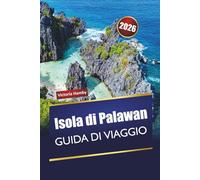 Isola di Palawan GUIDA DI VIAGGIO 2026: Esplora le migliori spiagge delle Filippine, le barriere coralline, le gemme nascoste, la cucina locale e le ... aperta per i visitatori alle prime armi