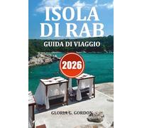 ISOLA DI RAB GUIDA DI VIAGGIO 2026: Le migliori attrazioni, le spiagge segrete, le gite di un giorno e i consigli di viaggio per un'indimenticabile vacanza in Croazia