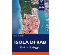 ISOLA DI RAB Guida di viaggio 2026: Spiagge imperdibili, spiagge paradisiache, angoli nascosti, gite in barca e itinerari perfetti per una vacanza su un'isola.