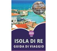 ISOLA DI RE GUIDA DI VIAGGIO 2026: Alla scoperta della cultura atlantica francese, delle principali attrazioni, delle spiagge tranquille, delle ... e dei semplici approfondimenti di viaggio