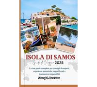 ISOLA DI SAMOS GUIDA DI VIAGGIO 2025: La tua guida completa per consigli da esperti, esperienze autentiche, sapori locali e destinazioni imperdibili