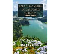 ISOLA DI SAO MIGUEL - AZZORRE Guida turistica 2025-2026: Esplora Sete Cidades, Furnas, avvistamento balene, sorgenti termali, spiagge nascoste e cucina locale nelle Azzorre