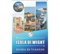 ISOLA DI WIGHT GUIDA DI VIAGGIO 2026: Esplorare città costiere, attrazioni, spiagge, sentieri panoramici, attività per famiglie, cucina locale, mappe, ... consigli pratici per un viaggio organizzato.