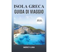 ISOLA GRECA GUIDA DI VIAGGIO 2026: Esplora spiagge nascoste, villaggi vivaci, antiche rovine e le migliori destinazioni per l'avventura definitiva.