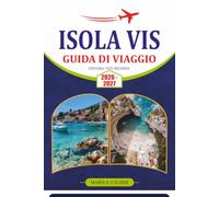ISOLA VIS GUIDA DI VIAGGIO 2026-2027: Esplora la Baia di Stiniva, Komiža, la Grotta Blu, le spiagge adriatiche, i villaggi e gli itinerari