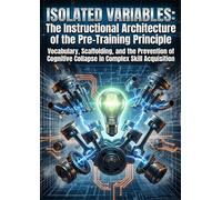 Isolated Variables: The Instructional Architecture of the Pre-Training Principle: Vocabulary, Scaffolding, and the Prevention of Cognitive Collapse in Complex Skill Acquisition