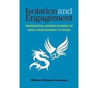 Isolation and Engagement: Presidential Decision Making on China from Kennedy to Nixon