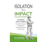 Isolation to Impact: 10 Simple daily habits to build the success - and the life - you thought you’d have by now.