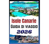 ISOLE CANARIE GUIDA DI VIAGGIO 2026: Itinerari per Tenerife, Gran Canaria, Lanzarote e altre, consigli di pianificazione e percorsi giorno per giorno