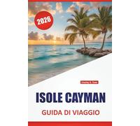 ISOLE CAYMAN GUIDA DI VIAGGIO 2026: Esplora le spiagge, le barriere coralline, la vita dell'isola e la cucina locale nella gemma nascosta dei Caraibi