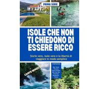 ISOLE CHE NON TI CHIEDONO DI ESSERE RICCO: Storie vere, isole vere e la libertà di viaggiare in modo semplice