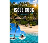 ISOLE COOK GUIDA DI VIAGGIO 2026 2027: Cose da fare a Rarotonga e Aitutaki, le migliori spiagge e lagune, dove alloggiare, cibo locale, trasporti, ... facili per i visitatori alla prima esperienza