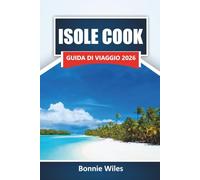 ISOLE COOK GUIDA DI VIAGGIO 2026: Esplora spiagge, insenature nascoste, cucina locale e avventure all'aperto nel Pacifico meridionale