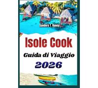 ISOLE COOK GUIDA DI VIAGGIO 2026: Itinerari intelligenti, cultura locale, cucina, spiagge e consigli pratici