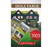 ISOLE FAROE GUIDA DI VIAGGIO 2025: Dove il silenzio canta e il mare ricorda