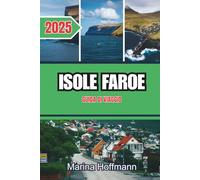 ISOLE FAROE GUIDA DI VIAGGIO 2025: Una fuga nordica remota tra scogliere selvagge, villaggi accoglienti e natura incontaminata.