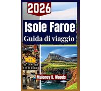 ISOLE FAROE GUIDA DI VIAGGIO 2026: Manuale per Escursioni, Paesaggi Naturali, Villaggi Autentici, Esperienze Locali e Itinerari all’aria Aperta