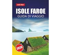 ISOLE FAROE GUIDA DI VIAGGIO 2026: Scopri le principali attrazioni, le gemme nascoste, i sentieri escursionistici e la cucina locale nel remoto Nord Atlantico