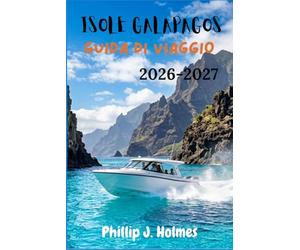 ISOLE GALAPAGOS GUIDA DI VIAGGIO 2026-2027: Alla Scoperta del Laboratorio Vivente dell'Ecuador: Pianificazione degli Itinerari, Luoghi per lo ... della Fauna per i Primi Visitatori