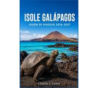 ISOLE GALAPAGOS GUIDA DI VIAGGIO 2026-2027: Pianifica la tua crociera naturalistica, nuota con i leoni marini e cammina tra le tartarughe giganti, con mappe, costi e itinerari giornalieri