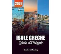 ISOLE GRECHE GUIDA DI VIAGGIO 2026: Spiagge di Successo, Gemme Nascoste e Avventure nel Mare Egeo
