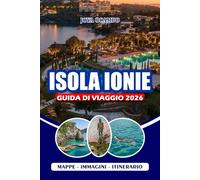ISOLE IONIE GUIDA DI VIAGGIO 2026: Esplora le bellissime isole della Grecia con facilità, spiagge, taverne, festival, gemme nascoste, liste di ... e itinerari flessibili per ogni viaggiatore