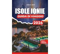 ISOLE IONIE GUIDA DI VIAGGIO 2026: Spiagge turchesi, villaggi storici, scogliere panoramiche e segreti locali per il romanticismo, la famiglia e l'avventura