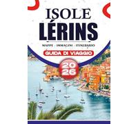 ISOLE LÉRINS GUIDA DI VIAGGIO 2026: Il tuo compagno essenziale per esplorare Cannes, Île Sainte-Marguerite e Île Saint-Honorat con itinerari semplici, ... e una pianificazione di vacanze senza stress