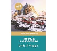 Isole Lofoten Guida di viaggio 2026: Scopri fiordi spettacolari, spiagge artiche, villaggi di pescatori, avventure all'aperto e consigli pratici per la tua fuga in Norvegia