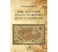 Isole misteriose. Viaggi tra luoghi segreti e scomparsi