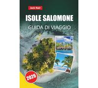 ISOLE SALOMONE GUIDA DI VIAGGIO 2026: Le migliori cose da fare, le avventure da un'isola all'altra, i siti di immersione, i villaggi culturali, la ... viaggio per esplorare il Pacifico meridionale