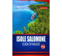 ISOLE SALOMONE GUIDA DI VIAGGIO 2026: Manuale essenziale per le isole del Pacifico meridionale, le spiagge, lo snorkeling, i festival, le tradizioni culinarie e i consigli degli esperti