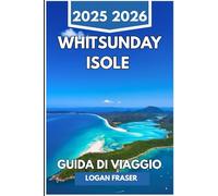 ISOLE WHITSUNDAY GUIDA DI VIAGGIO 2025 2026: Rotte in barca a vela, spiagge nascoste e avventure sulla barriera corallina nel paradiso costiero australiano