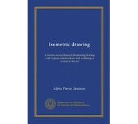Isometric drawing (Vol-1): a treatise on mechanical illustrating dealing with typical constructions and outlining; a course in the art