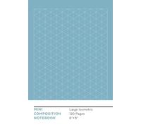 Isometric Grid Notebook: Geometric Design with a Large Iso Grid, 3D Sketching, and Creative Projects (Mini Composition Notebook)