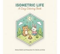 Isometric Life: A Cozy Coloring Book: Stress Relief and Relaxation for Adults and Kids