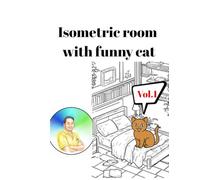 Isometric room and Funny cat: Vol.1-“A Whimsical Collection of 46 Cozy Isometric Rooms and Adorable Feline Friends for Stress Relief and Creative Fun”