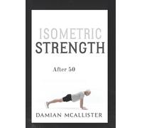 Isometric Strength After 50: The Doctor-Approved Exercise System for Active Aging